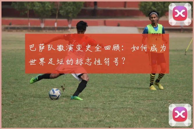 巴萨队徽演变史全回顾：如何成为世界足坛的标志性符号？