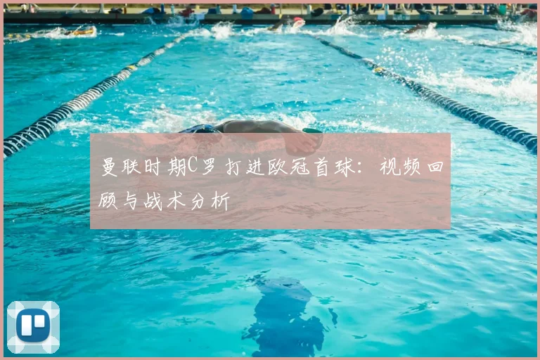 曼联时期C罗打进欧冠首球：视频回顾与战术分析