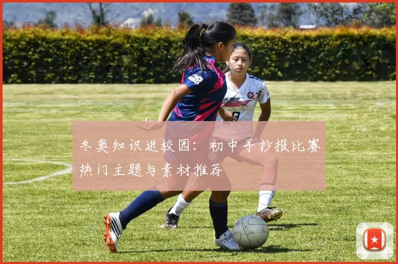 冬奥知识进校园：初中手抄报比赛热门主题与素材推荐
